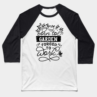 Born to garden forced to work Baseball T-Shirt